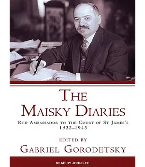 The Maisky Diaries: Red Ambassador to the Court of St James’s, 1932-1943