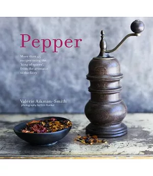 Pepper: More Than 45 Recipes Using the ’King of Spices’ from the Aromatic to the Fiery