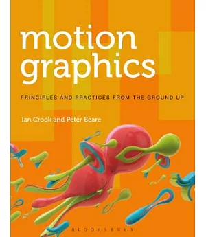 Motion Graphics: Principles and Practices from the Ground Up