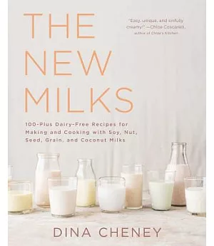 The New Milks: 100-Plus Dairy-Free Recipes for Making and Cooking With Soy, Nut, Seed, Grain & Coconut Milks