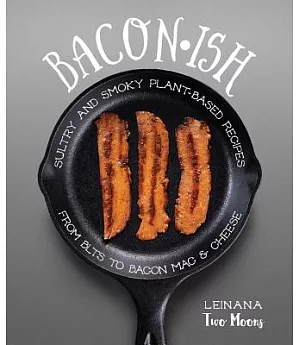 Baconish: Sultry and Smoky Plant-Based Recipes from BLTs to Bacon MAC & Cheese