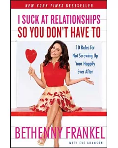 I Suck at Relationships So You Don’t Have to: 10 Rules for Not Screwing Up Your Happily Ever After