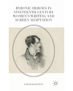 Byronic Heroes in Nineteenth-Century Women’s Writing and Screen Adaptation
