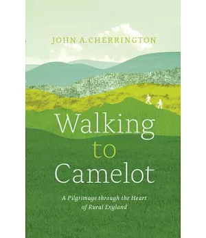Walking to Camelot: A Pilgrimage Through the Heart of Rural England