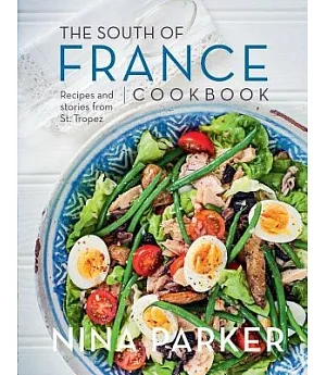 The South of France Cookbook: Recipes and Stories from St. Tropez