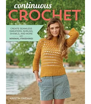 Continuous Crochet: Create Seamless Sweaters, Shrugs, Shawls and More-with Minimal Finishing!