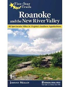 Five-Star Trails Roanoke and the New River Valley: 40 Spectacular Hikes in Virginia’s Southern Appalachians