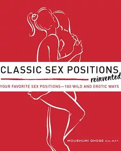 Classic Sex Positions Reinvented: Your Favorite Sex Positions - 100 Wild and Erotic Ways