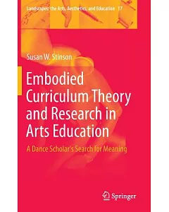 Embodied Curriculum Theory and Research in Arts Education: A Dance Scholar’s Search for Meaning