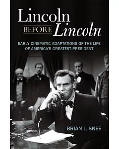 Lincoln Before Lincoln: Early Cinematic Adaptations of the Life of America’s Greatest President