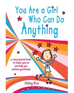 You Are a Girl Who Can Do Anything: A Very Special Book to Cheer You on and Help You Achieve Greatness
