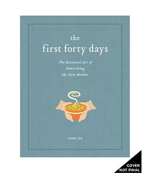 The First Forty Days: The Essential Art of Nourishing the New Mother