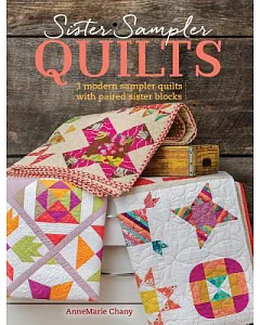 Sister Sampler Quilts: 3 Modern Sampler Quilts With Paired Sister Blocks