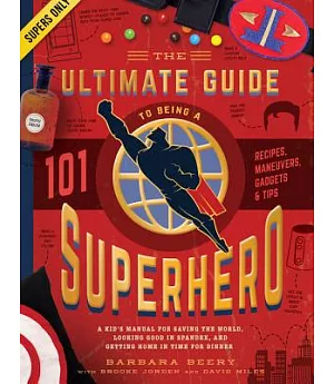 The Ultimate Guide to Being a Superhero: A Kid’s Manual for Saving the World, Looking Good in Spandex, and Getting Home in Time