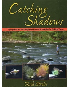 Catching Shadows: Tying Flies for the Toughest Fish and Strategies for Fishing Them