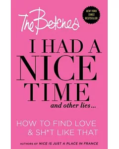 I Had a Nice Time and Other Lies: How to Find Love & Sh*t Like That