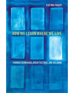 How We Learn Where We Live: Thomas Bernhard, Architecture, and Bildung