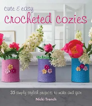 Cute & Easy Crocheted Cozies: 35 simple stylish projects to make and give