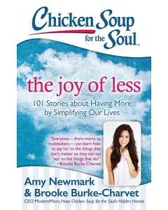 Chicken Soup for the Soul The Joy of Less: 101 Stories About Having More by Simplifying Our Lives
