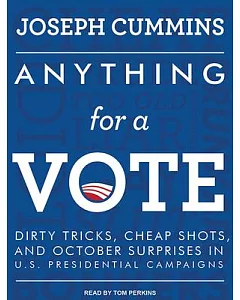 Anything for a Vote: Dirty Tricks, Cheap Shots, and October Surprises in U.S. Presidential Campaigns