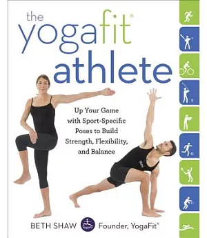 The Yogafit Athlete: Up Your Game With Sport-specific Poses to Build Strength, Flexibility, and Balance