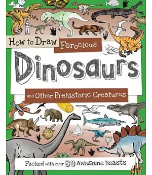 How to Draw Ferocious Dinosaurs and Other Prehistoric Creatures: Packed With over 80 Amazing Dinosaurs