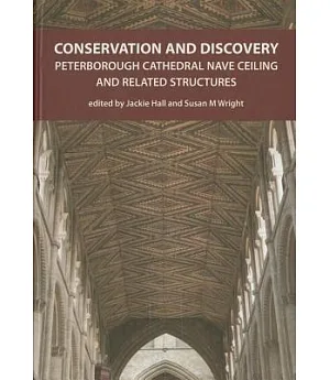 Conservation and Discovery: Peterborough Cathedral Nave Ceiling and Related Structures