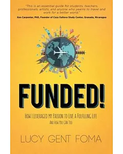 Funded!: How I Leveraged My Passion to Live a Fulfilling Life and How You Can Too!