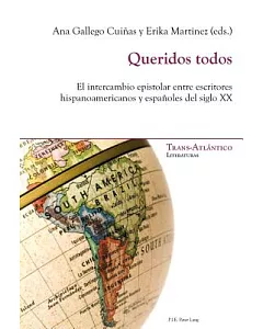 Queridos Todos: El Intercambio Epistolar Entre Escritores Hispanoamericanos Y Españoles Del Siglo XX