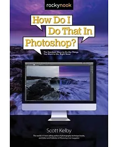 How Do I Do That in Photoshop?: The Quickest Ways to Do the Things You Want to Do, Right Now!