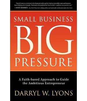 Small Business, Big Pressure: A Faith-based Approach to Guide the Ambitious Entrepreneur