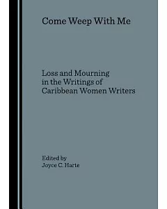 Come Weep With Me: Loss and Mourning in the Writings of Caribbean Women Writers