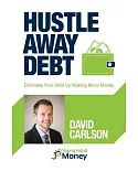 Hustle Away Debt: Eliminate Your Debt by Making More Money