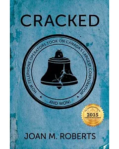 Cracked: How Telephone Operators Took on Canada’s Largest Corporation ... and Won!