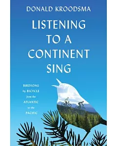 Listening to a Continent Sing: Birdsong by Bicycle from the Atlantic to the Pacific