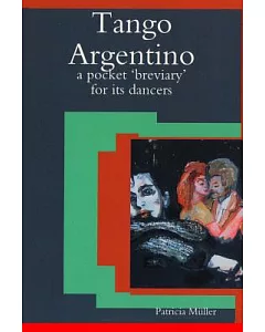 Tango Argentino: A Pocket - Breviary - for Its Dancers