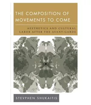 The Composition of Movements to Come: Aesthetics and Cultural Labor After the Avant-Garde