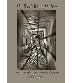 The Well-Wrought Urn: Faulkner and Jefferson on the Practice of Freedom