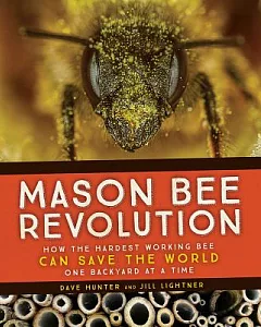 Mason Bee Revolution: How the Hardest Working Bee Can Save the World- One Backyard at a Time