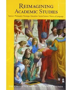 Reimagining Academic Studies: Science, Philosophy, Education, Social Science, Theology, Theory of Language: Seven Lectures Given