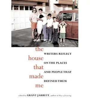 The House That Made Me: Writers Reflect on the Places and People That Defined Them