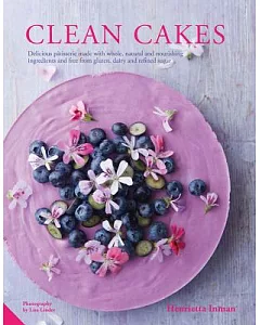 Clean Cakes: Delicious Patisserie Made With Whole, Natural and Nourishing Ingredients and Free from Glutenk Dairy and Sugar
