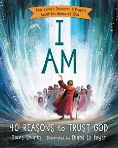 I Am: 40 Reasons to Trust God: Bible Stories, Devotions, & Prayers About the Names of God