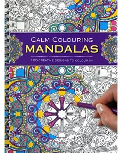 Calm Colouring Mandalas: 100 Creative Designs to Colour In