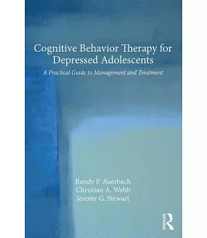 Cognitive Behavior Therapy for Depressed Adolescents: A Practical Guide to Management and Treatment