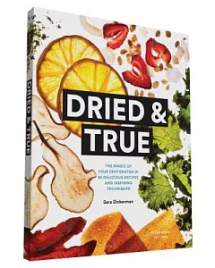 Dried & True: The Magic of Your Dehydrator in 80 Delicious Recipes and Inspiring Techniques