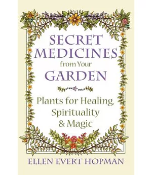 Secret Medicines from Your Garden: Plants for Healing, Spirituality, and Magic