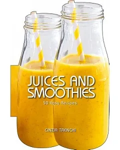Juices and Smoothies: 50 Easy Recipes