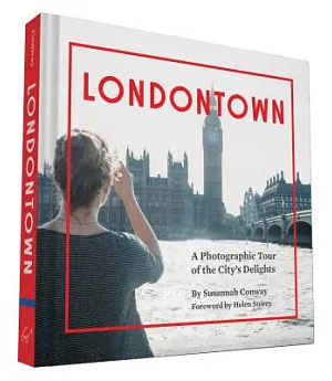 Londontown: A Photographic Tour of the City’s Delights