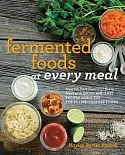 Fermented Foods at Every Meal: Nourish Your Family at Every Meal With Quick and Easy Recipes Using the Top 10 Live-culture Foods
